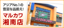 アジアNo.1の豊富な品揃え！マルカワ湘南店